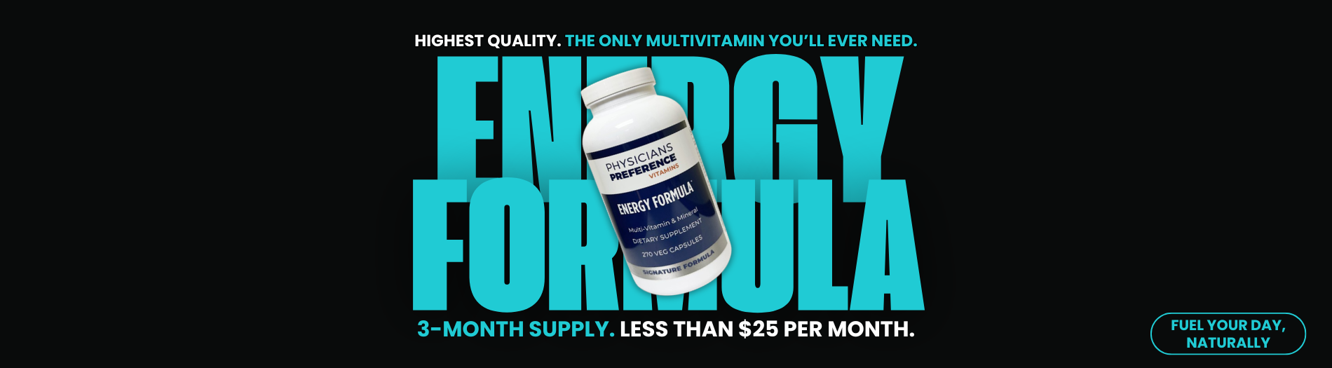 Energy Formula wording with a bottle over the block letters. Less than $25 a month, the only multivitamin you'll ever need.