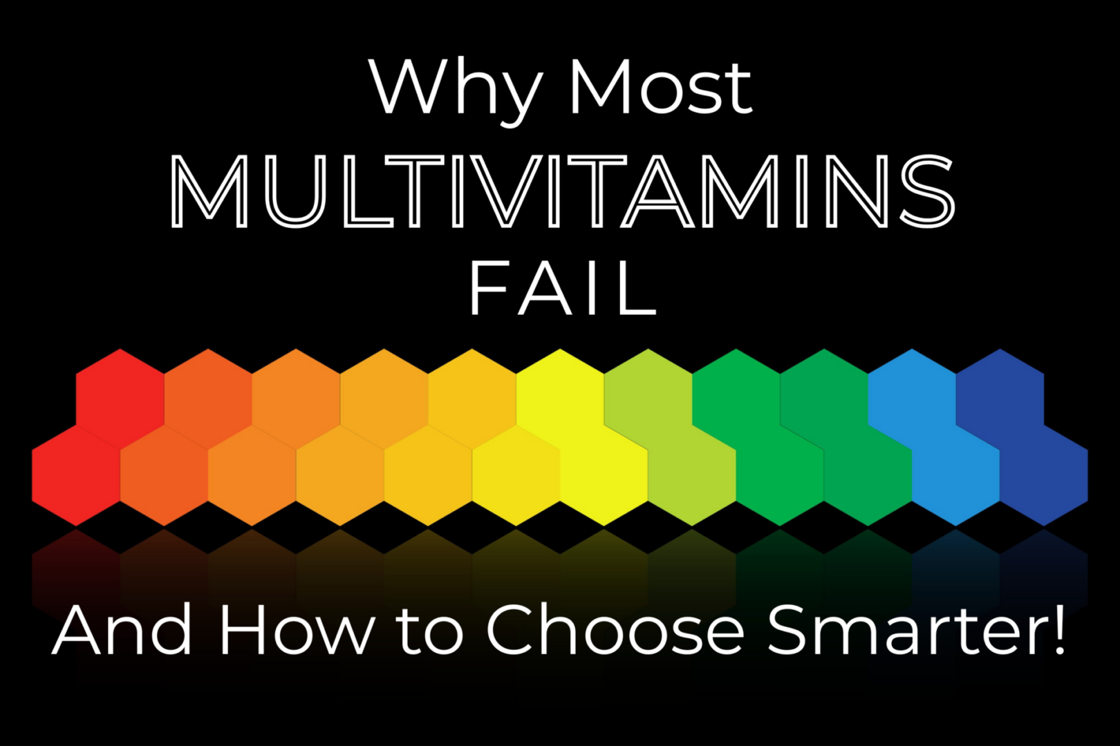 Rainbow colors on black that says why most multivitamins fail.